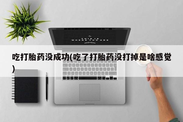 打胎药专卖微信米非司酮片联系方式吃打胎药没成功(吃了打胎药没打掉是啥感觉)