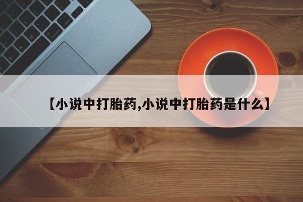 打胎药专卖微信米非司酮片联系方式【小说中打胎药,小说中打胎药是什么】