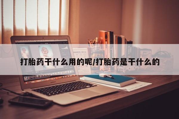 打胎药专卖微信米非司酮片联系方式打胎药干什么用的呢/打胎药是干什么的