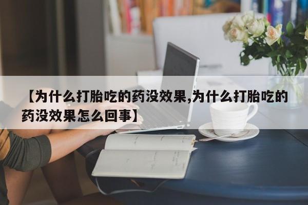 打胎药专卖微信米非司酮片联系方式【为什么打胎吃的药没效果,为什么打胎吃的药没效果怎么回事】
