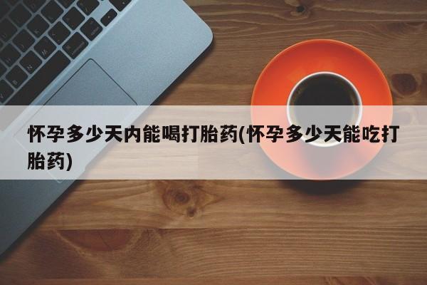 打胎药专卖微信米非司酮片联系方式怀孕多少天内能喝打胎药(怀孕多少天能吃打胎药)