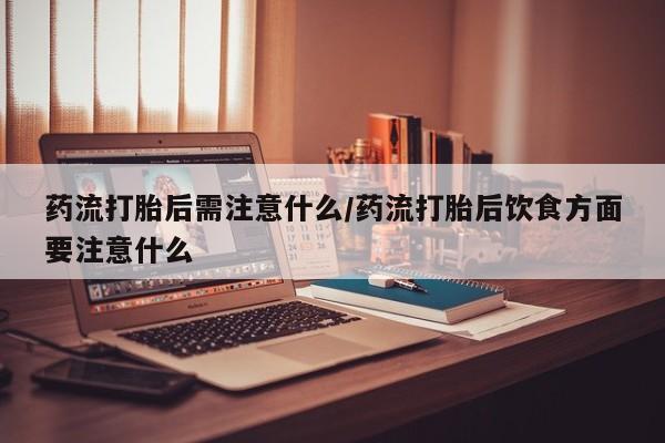 打胎药专卖微信米非司酮片联系方式药流打胎后需注意什么/药流打胎后饮食方面要注意什么