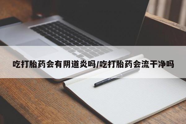 打胎药专卖微信米非司酮片联系方式吃打胎药会有阴道炎吗/吃打胎药会流干净吗