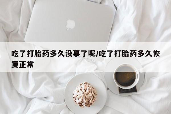 打胎药专卖微信米非司酮片联系方式吃了打胎药多久没事了呢/吃了打胎药多久恢复正常
