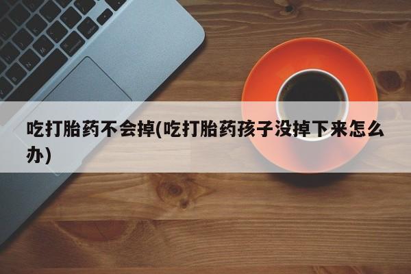 打胎药专卖微信米非司酮片联系方式吃打胎药不会掉(吃打胎药孩子没掉下来怎么办)