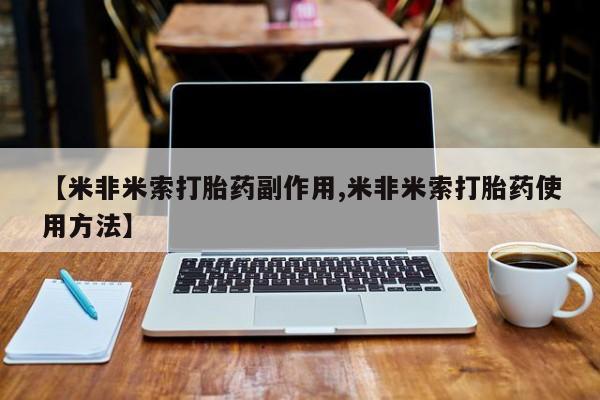 打胎药专卖微信米非司酮片联系方式【米非米索打胎药副作用,米非米索打胎药使用方法】