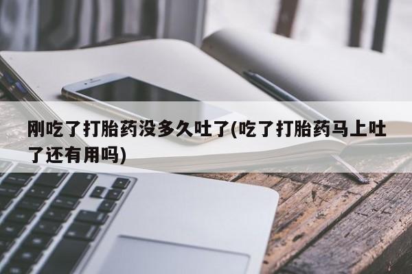 打胎药专卖微信米非司酮片联系方式刚吃了打胎药没多久吐了(吃了打胎药马上吐了还有用吗)
