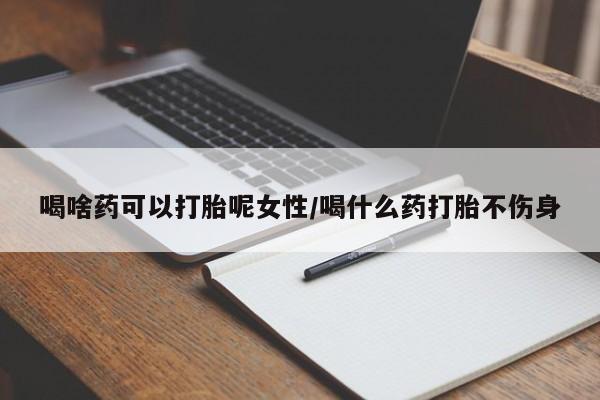 打胎药专卖微信米非司酮片联系方式喝啥药可以打胎呢女性/喝什么药打胎不伤身