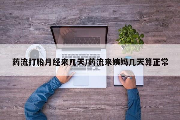 打胎药专卖微信米非司酮片联系方式药流打胎月经来几天/药流来姨妈几天算正常