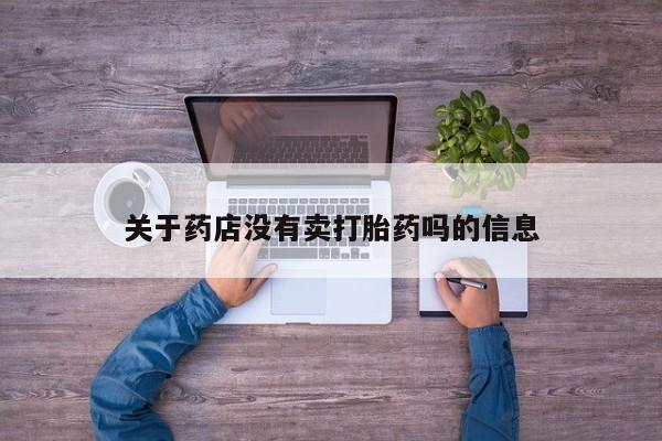 打胎药专卖微信米非司酮片联系方式关于药店没有卖打胎药吗的信息
