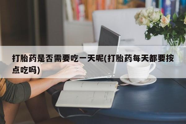 打胎药专卖微信米非司酮片联系方式打胎药是否需要吃一天呢(打胎药每天都要按点吃吗)