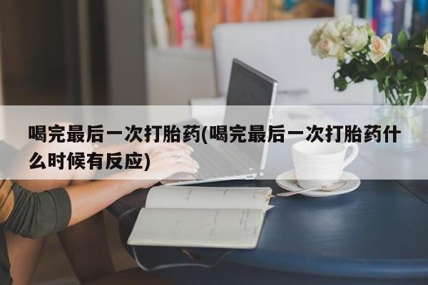 打胎药专卖微信米非司酮片联系方式喝完最后一次打胎药(喝完最后一次打胎药什么时候有反应)